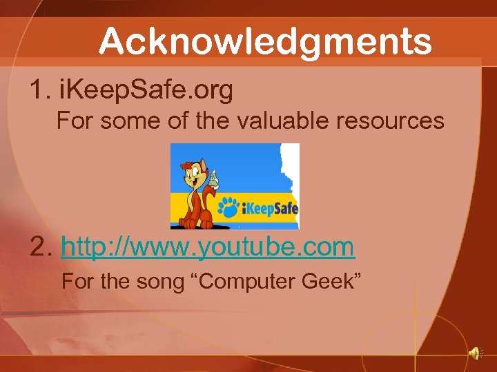 Acknowledgments 1. i. Keep. Safe. org For some of the valuable resources 2. http: