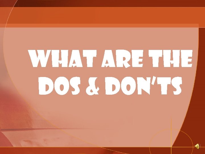 What are the Dos & Don’ts 