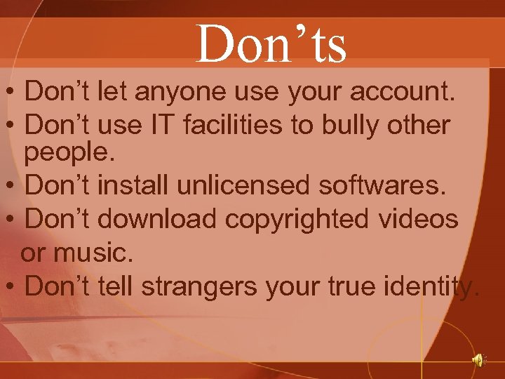 Don’ts • Don’t let anyone use your account. • Don’t use IT facilities to