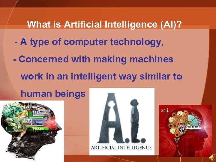 What is Artificial Intelligence (AI)? - A type of computer technology, - Concerned with