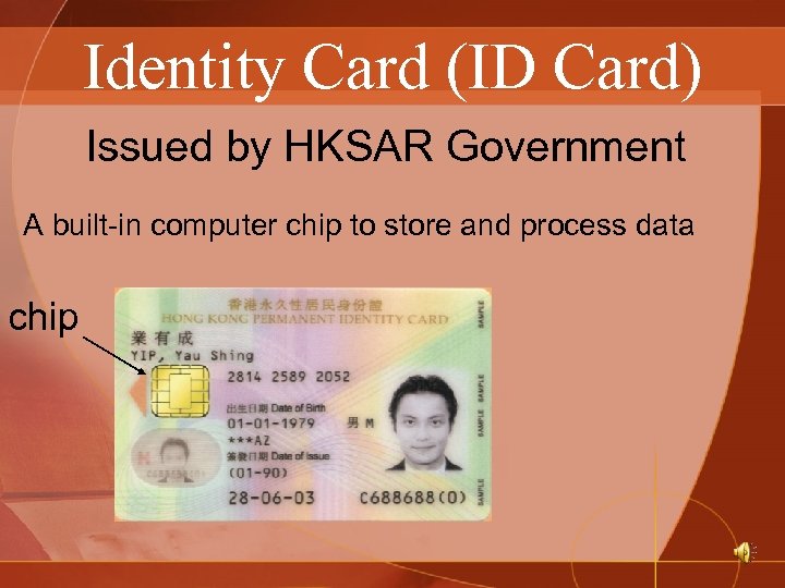 Identity Card (ID Card) Issued by HKSAR Government A built-in computer chip to store