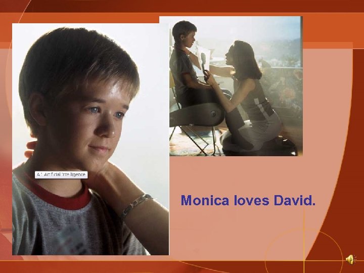 Monica loves David. 