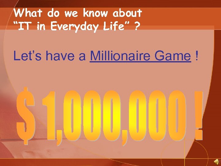 What do we know about “IT in Everyday Life” ? Let’s have a Millionaire