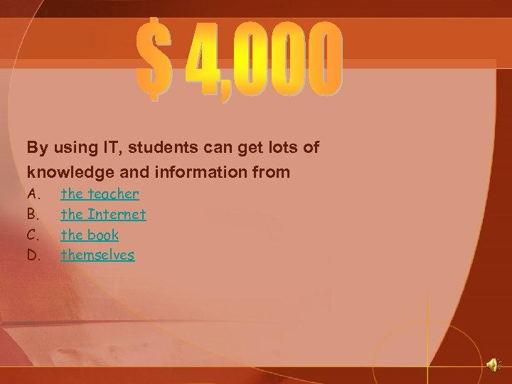 By using IT, students can get lots of knowledge and information from A. B.