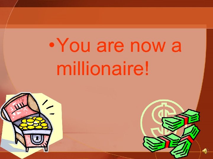  • You are now a millionaire! 