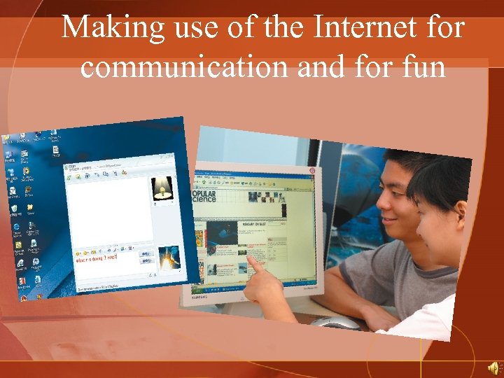 Making use of the Internet for communication and for fun 