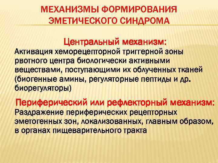 МЕХАНИЗМЫ ФОРМИРОВАНИЯ ЭМЕТИЧЕСКОГО СИНДРОМА Центральный механизм: Активация хеморецепторной триггерной зоны рвотного центра биологически активными