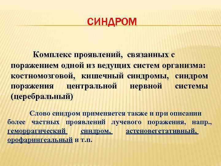 СИНДРОМ Комплекс проявлений, связанных с поражением одной из ведущих систем организма: костномозговой, кишечный синдромы,