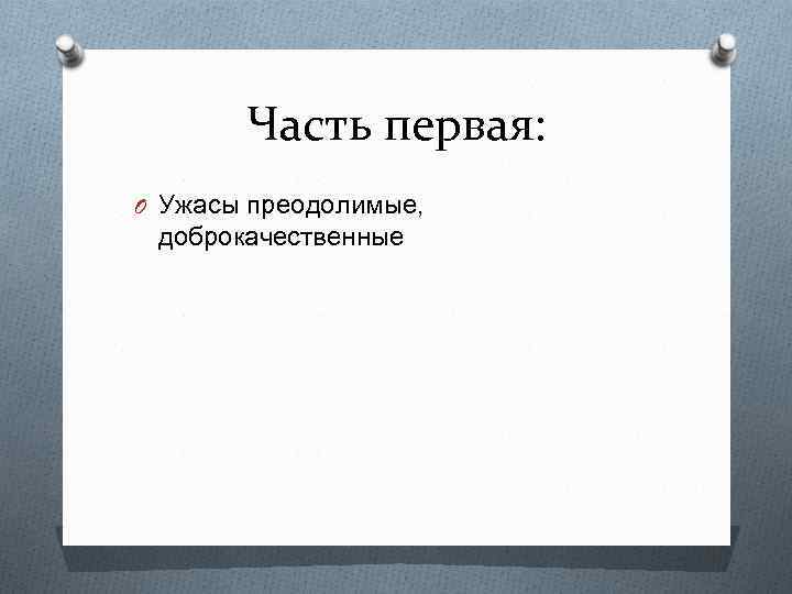 Часть первая: O Ужасы преодолимые, доброкачественные 