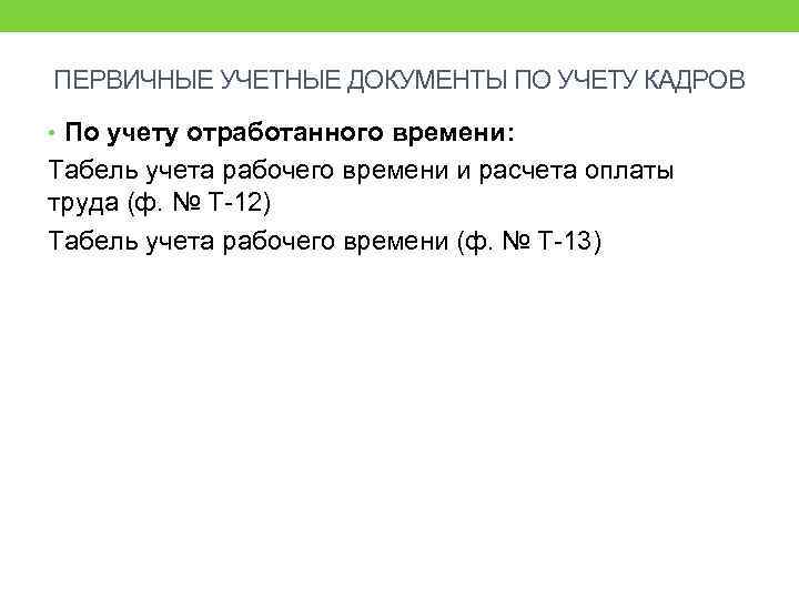 ПЕРВИЧНЫЕ УЧЕТНЫЕ ДОКУМЕНТЫ ПО УЧЕТУ КАДРОВ • По учету отработанного времени: Табель учета рабочего