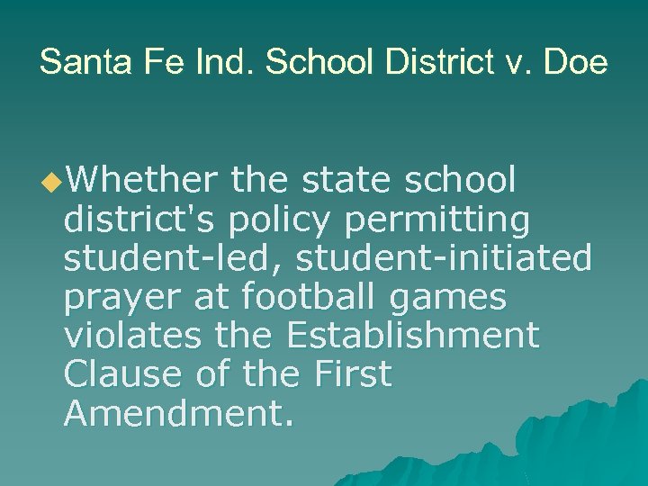 Santa Fe Ind. School District v. Doe u. Whether the state school district's policy