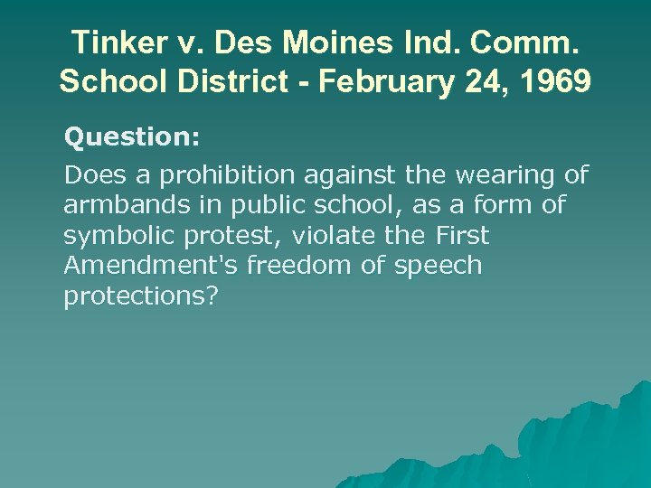 Tinker v. Des Moines Ind. Comm. School District - February 24, 1969 Question: Does