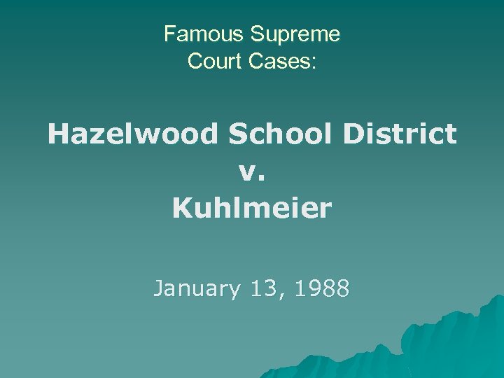 Famous Supreme Court Cases: Hazelwood School District v. Kuhlmeier January 13, 1988 