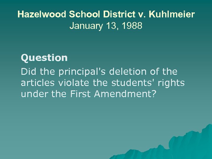 Hazelwood School District v. Kuhlmeier January 13, 1988 Question Did the principal's deletion of