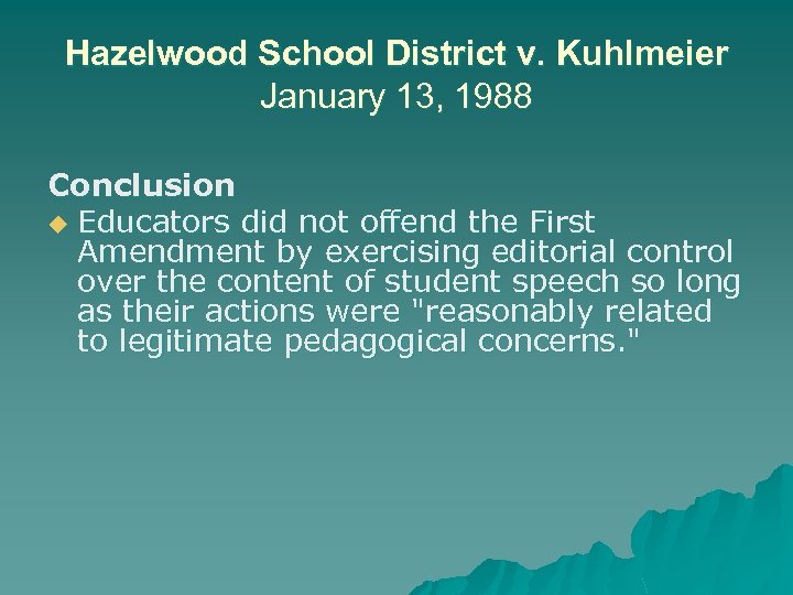 Hazelwood School District v. Kuhlmeier January 13, 1988 Conclusion u Educators did not offend
