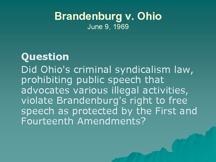 Brandenburg v. Ohio June 9, 1969 Question Did Ohio's criminal syndicalism law, prohibiting public