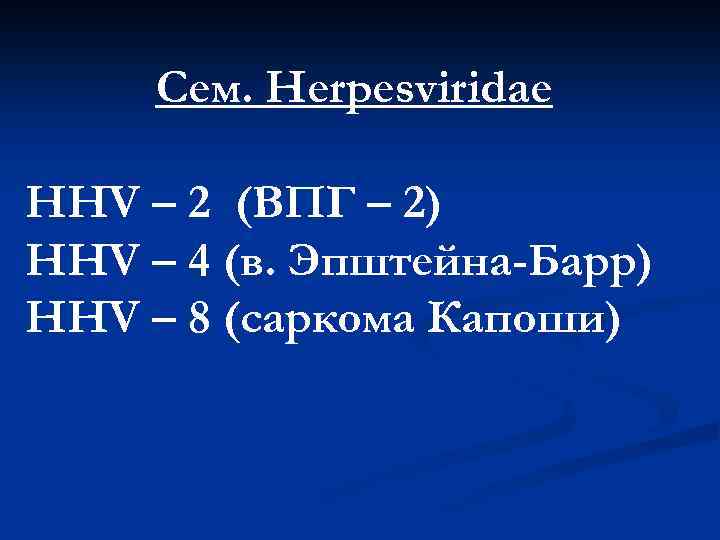 Сем. Herpesviridae ННV – 2 (ВПГ – 2) HHV – 4 (в. Эпштейна-Барр) HHV