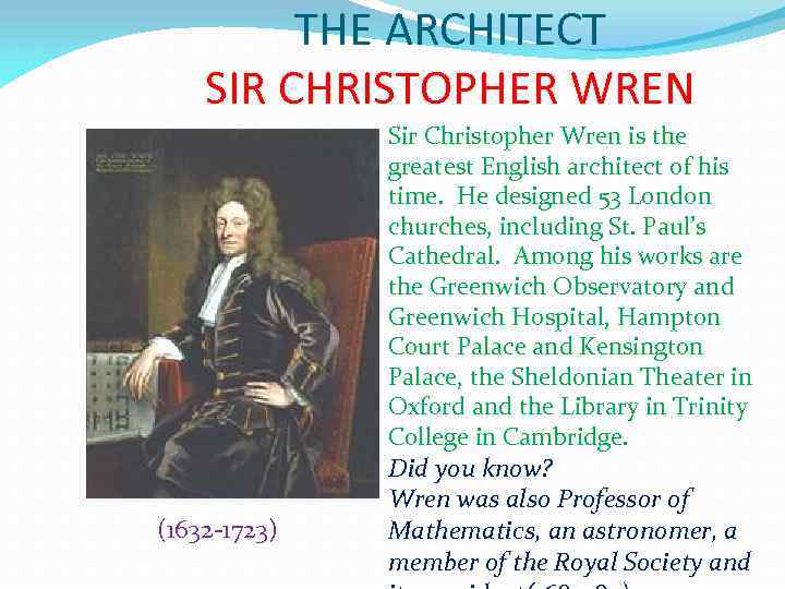 THE ARCHITECT SIR CHRISTOPHER WREN (1632 -1723) Sir Christopher Wren is the greatest English