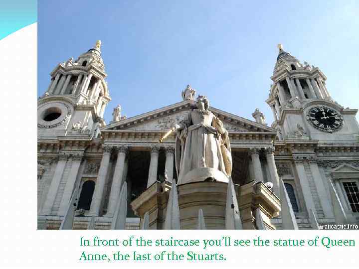 In front of the staircase you’ll see the statue of Queen Anne, the last