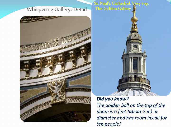 Whispering Gallery. Detail St. Paul’s Cathedral. Very top. The Golden Gallery Did you know?