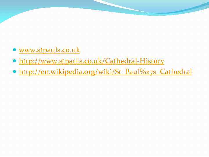  www. stpauls. co. uk http: //www. stpauls. co. uk/Cathedral-History http: //en. wikipedia. org/wiki/St_Paul%27
