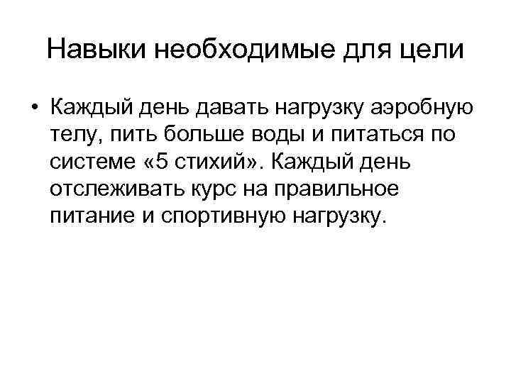 Навыки необходимые для цели • Каждый день давать нагрузку аэробную телу, пить больше воды