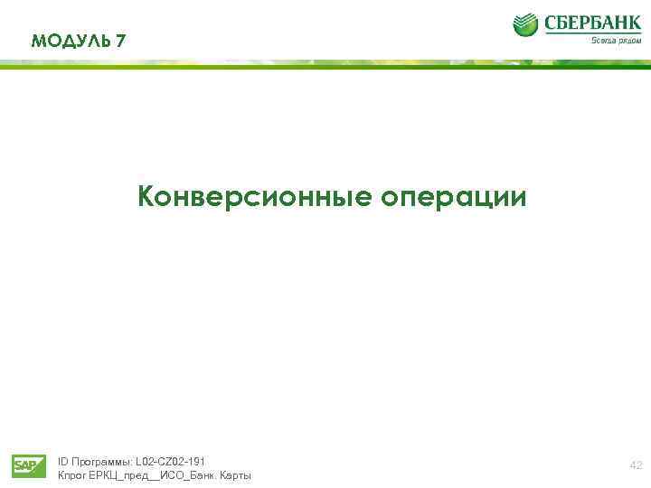 МОДУЛЬ 7 Конверсионные операции ID Программы: L 02 -CZ 02 -191 Кпрог ЕРКЦ_пред__ИСО_Банк. Карты