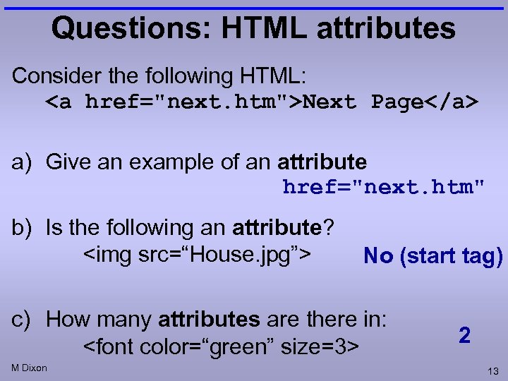 Questions: HTML attributes Consider the following HTML: <a href="next. htm">Next Page</a> a) Give an