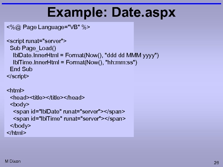 Example: Date. aspx <%@ Page Language="VB" %> <script runat="server"> Sub Page_Load() lbl. Date. Inner.