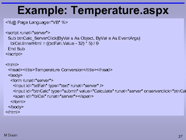 Example: Temperature. aspx <%@ Page Language="VB" %> <script runat="server"> Sub btn. Calc_Server. Click(By. Val