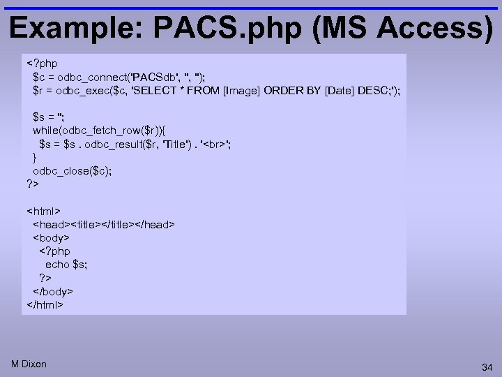 Example: PACS. php (MS Access) <? php $c = odbc_connect('PACSdb', ''); $r = odbc_exec($c,