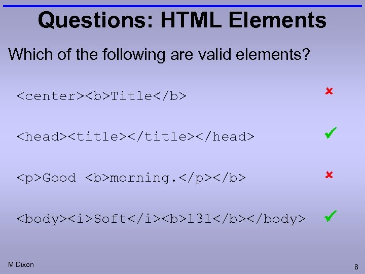 Questions: HTML Elements Which of the following are valid elements? <center><b>Title</b> <head><title></head> <p>Good <b>morning.