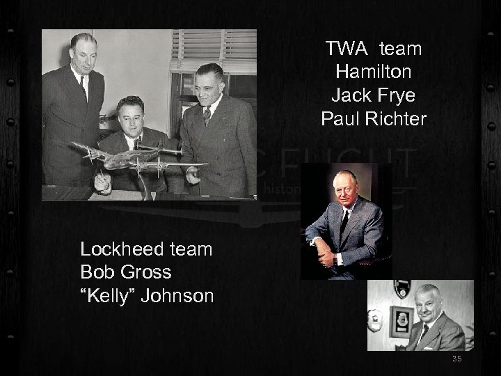 TWA team Hamilton Jack Frye Paul Richter Lockheed team Bob Gross “Kelly” Johnson 35