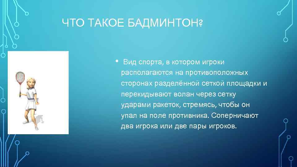 ЧТО ТАКОЕ БАДМИНТОН? • Вид спорта, в котором игроки располагаются на противоположных сторонах разделённой