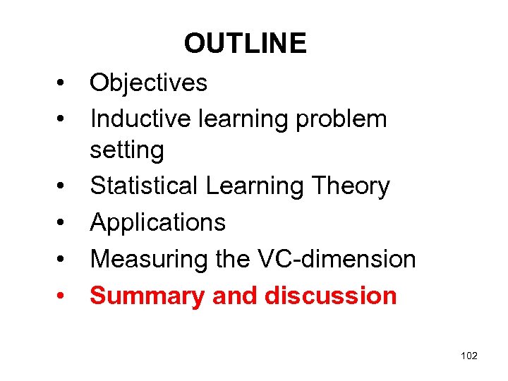 OUTLINE • Objectives • Inductive learning problem setting • Statistical Learning Theory • Applications