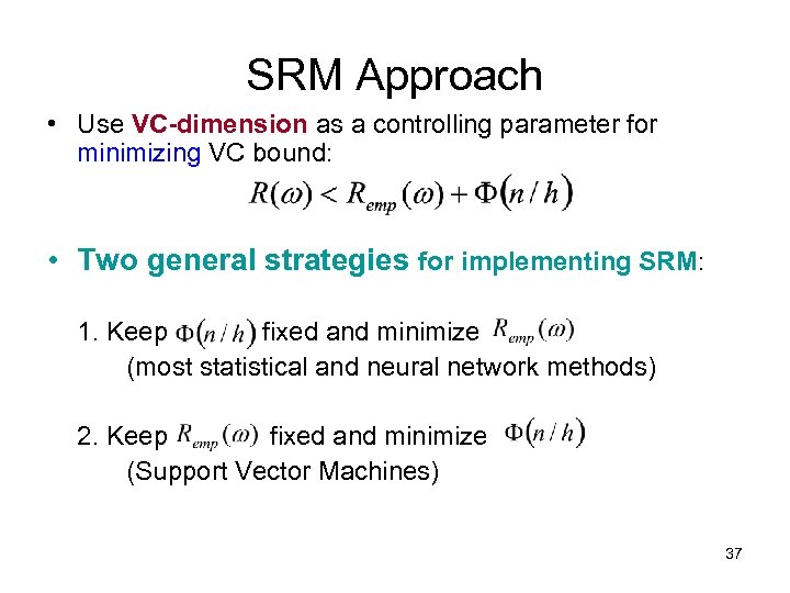 SRM Approach • Use VC-dimension as a controlling parameter for minimizing VC bound: •