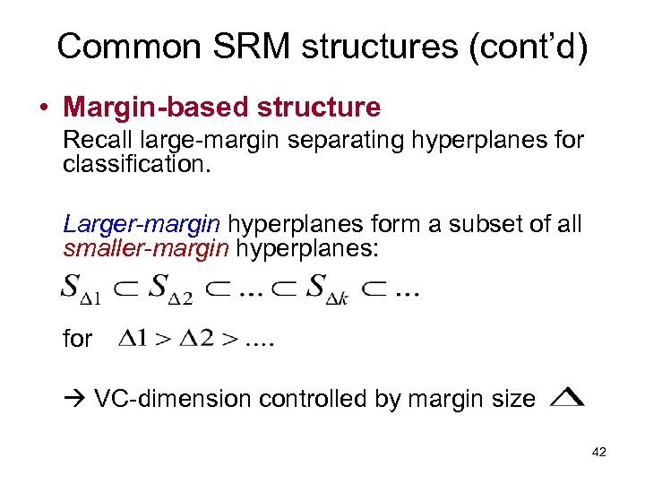 Common SRM structures (cont’d) • Margin-based structure Recall large-margin separating hyperplanes for classification. Larger-margin