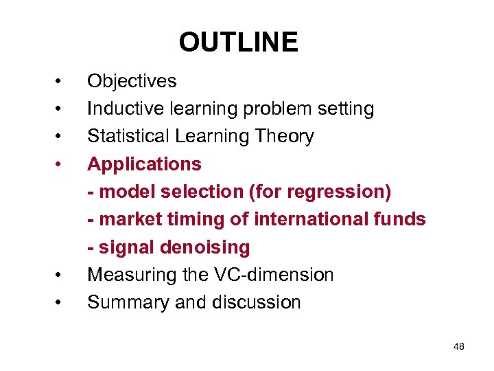 OUTLINE • • • Objectives Inductive learning problem setting Statistical Learning Theory Applications -