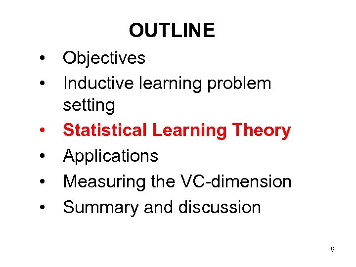 OUTLINE • Objectives • Inductive learning problem setting • Statistical Learning Theory • Applications