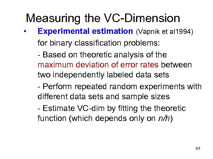 Measuring the VC-Dimension • Experimental estimation (Vapnik et al 1994) for binary classification problems: