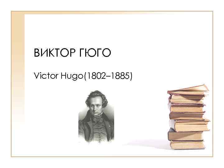 ВИКТОР ГЮГО Victor Hugo(1802– 1885) 