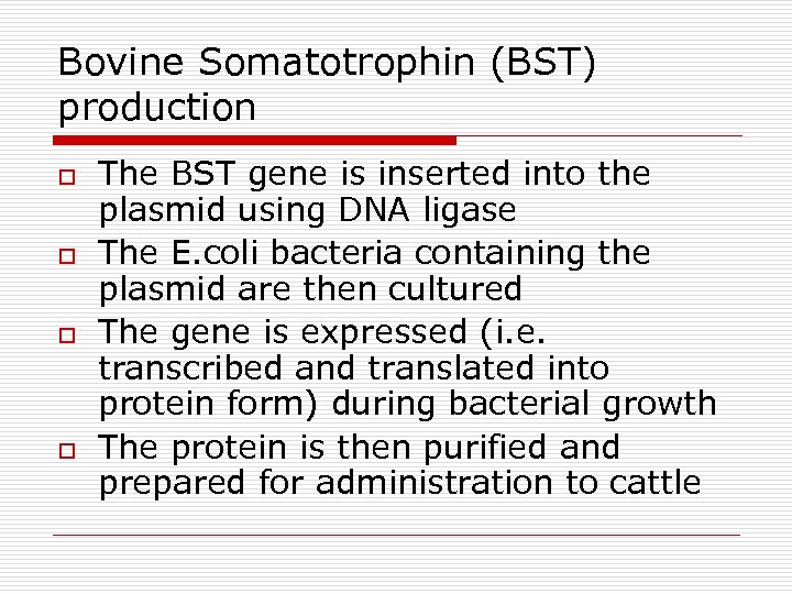 Bovine Somatotrophin (BST) production o o The BST gene is inserted into the plasmid