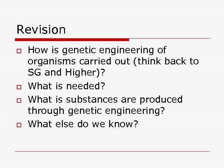 Revision o o How is genetic engineering of organisms carried out (think back to