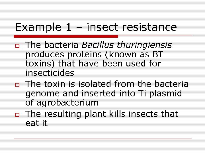 Example 1 – insect resistance o o o The bacteria Bacillus thuringiensis produces proteins