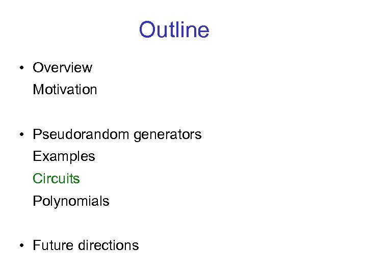 Outline • Overview Motivation • Pseudorandom generators Examples Circuits Polynomials • Future directions 