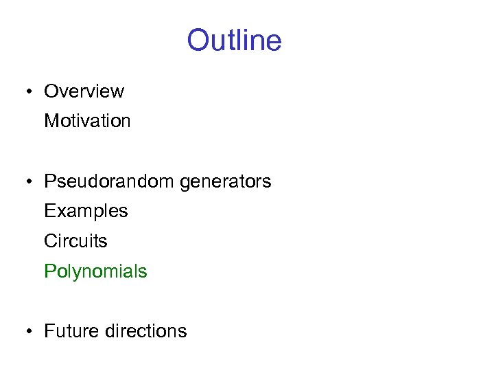 Outline • Overview Motivation • Pseudorandom generators Examples Circuits Polynomials • Future directions 