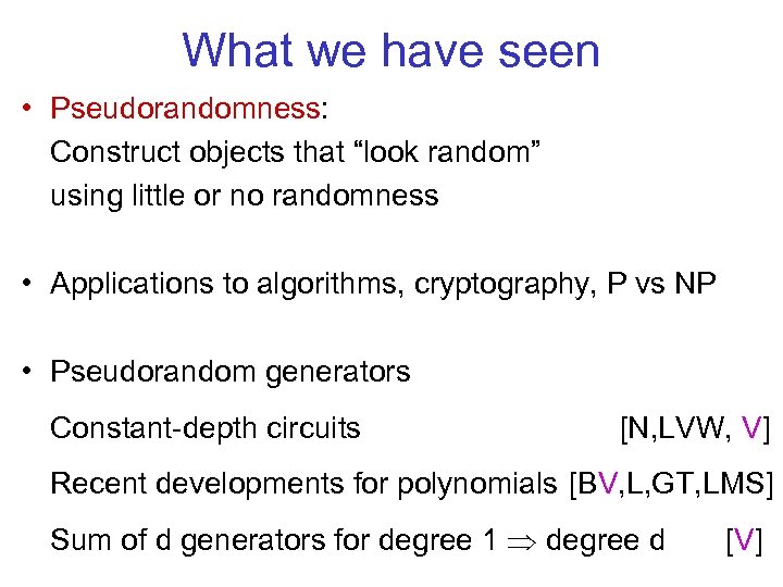 What we have seen • Pseudorandomness: Construct objects that “look random” using little or