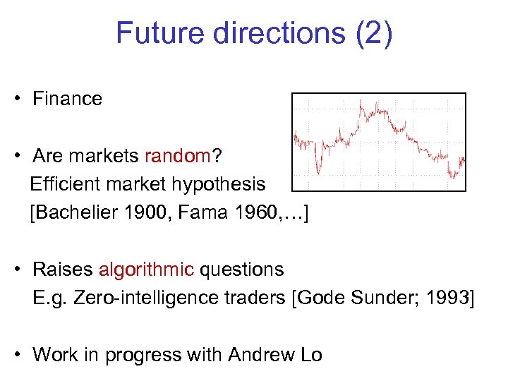 Future directions (2) • Finance • Are markets random? Efficient market hypothesis [Bachelier 1900,