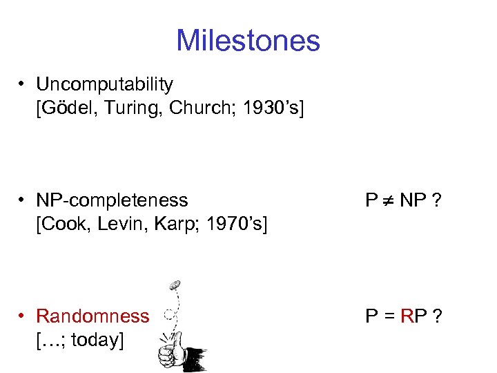 Milestones • Uncomputability [Gödel, Turing, Church; 1930’s] • NP-completeness [Cook, Levin, Karp; 1970’s] P