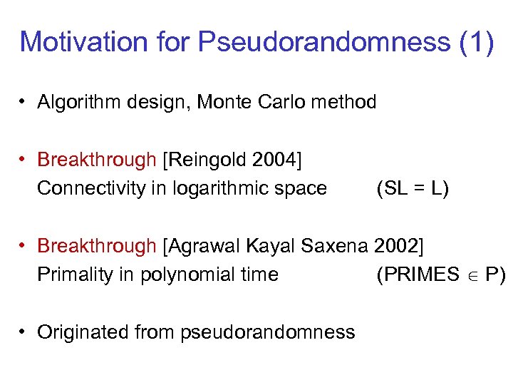 Motivation for Pseudorandomness (1) • Algorithm design, Monte Carlo method • Breakthrough [Reingold 2004]